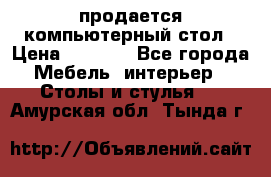 продается компьютерный стол › Цена ­ 1 000 - Все города Мебель, интерьер » Столы и стулья   . Амурская обл.,Тында г.